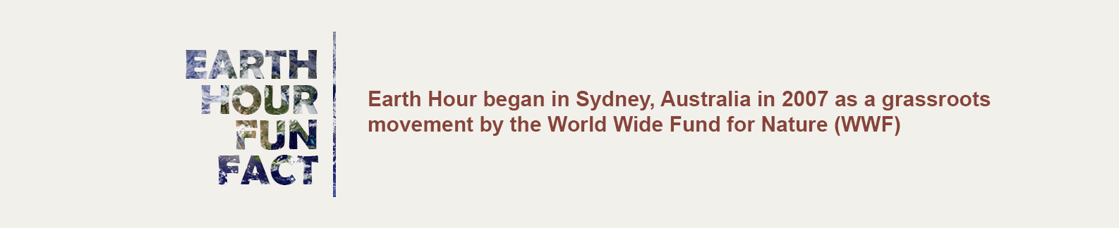 Earth Hour began in Sydney, Australia in 2007 as a grassroots movement by the World Wide Fund for Nature (WWF)