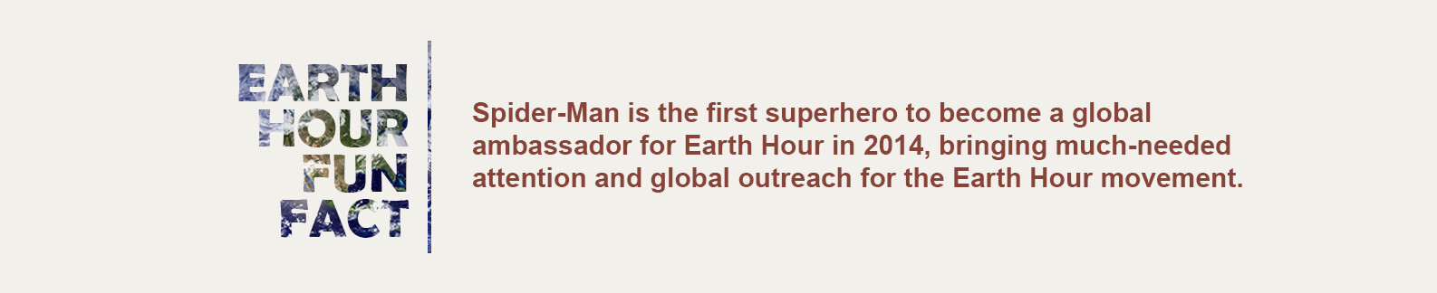 Spider-Man is the first superhero to become a global ambassador for Earth Hour in 2014, bringing much-needed attention and global outreach for the Earth Hour movement.