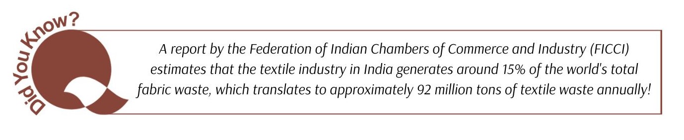 A report by the Federation of Indian Chambers of Commerce and Industry (FICCI) estimates that the textile industry in India generates around 15% of the world's total fabric waste, which translates to approximately 92 million tons of textile waste annually!