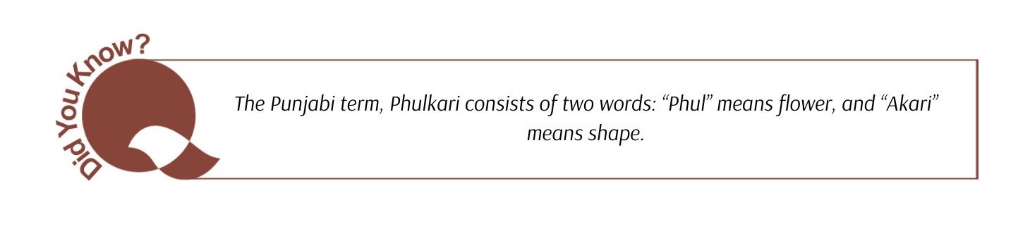 The Punjabi term, Phulkari consists of two words: "Phul" means flower, and "Akari" means shape.