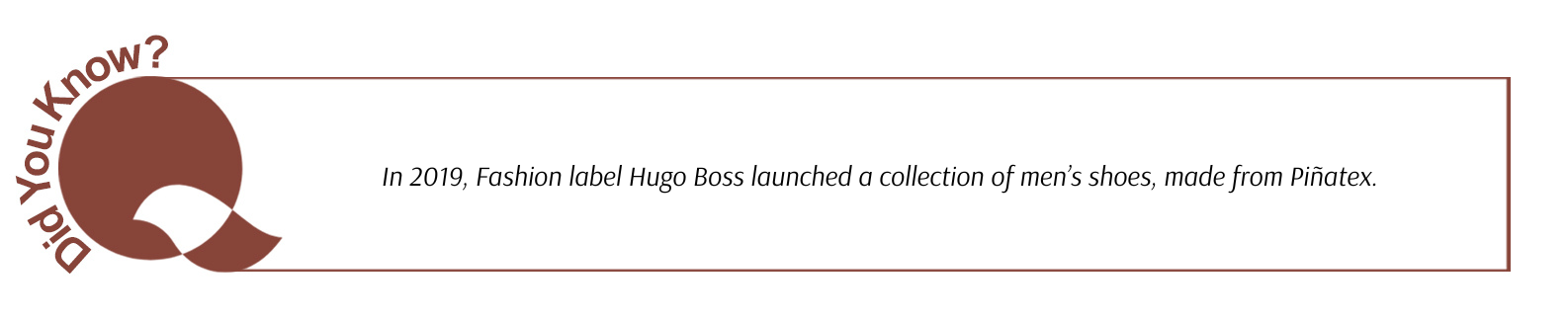 Did you know // In 2019, Fashion label Hugo Boss launched a collection of men’s shoes, made from Piñatex.